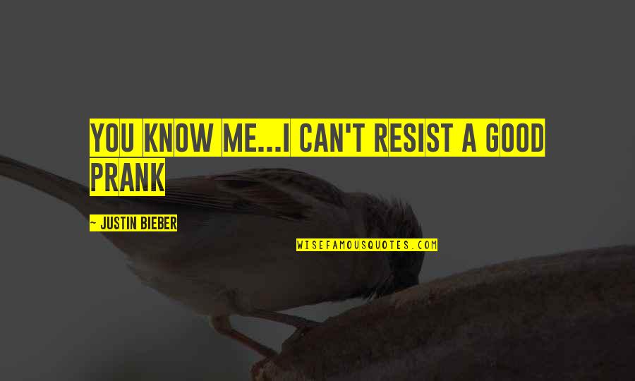 Redenius William Quotes By Justin Bieber: You know me...I can't resist a good prank Redenius William Quotes By Justin Bieber: You know me...I can't resist a good prank