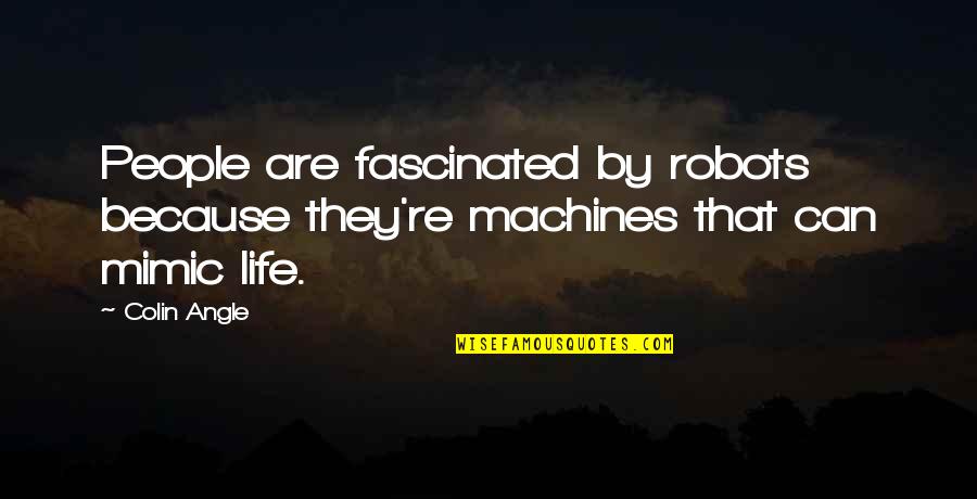 Redentas Quotes By Colin Angle: People are fascinated by robots because they're machines
