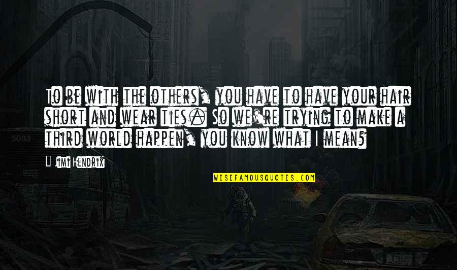 Redentas Quotes By Jimi Hendrix: To be with the others, you have to Redentas Quotes By Jimi Hendrix: To be with the others, you have to