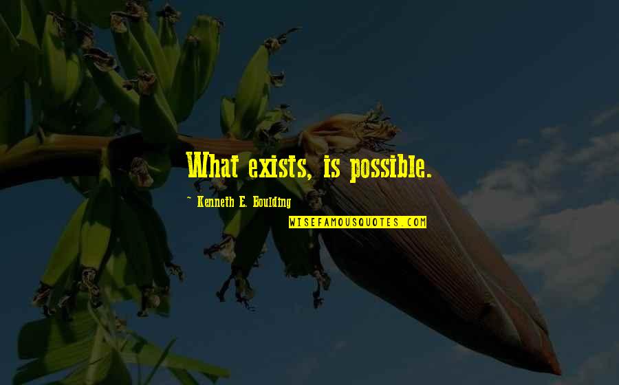 Redentas Quotes By Kenneth E. Boulding: What exists, is possible. Redentas Quotes By Kenneth E. Boulding: What exists, is possible.