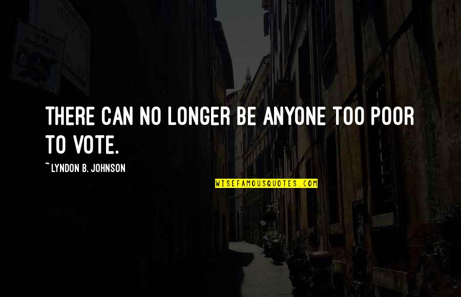 Redentas Quotes By Lyndon B. Johnson: There can no longer be anyone too poor Redentas Quotes By Lyndon B. Johnson: There can no longer be anyone too poor