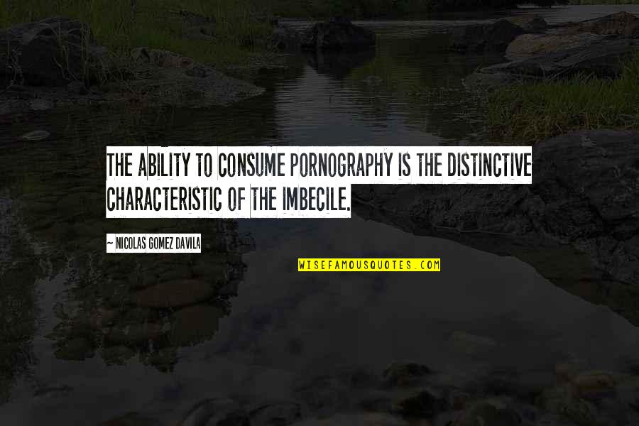 Redentas Quotes By Nicolas Gomez Davila: The ability to consume pornography is the distinctive Redentas Quotes By Nicolas Gomez Davila: The ability to consume pornography is the distinctive