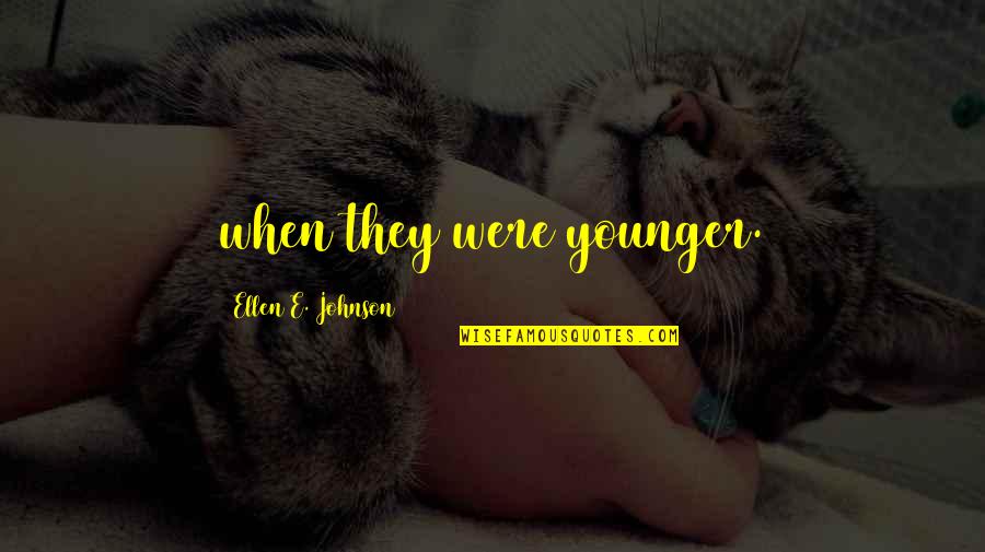 Redescribes Quotes By Ellen E. Johnson: when they were younger.