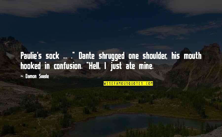Redescubrimiento De Machu Quotes By Damon Suede: Paulie's sock ... ." Dante shrugged one shoulder,