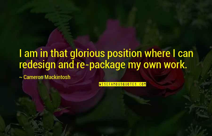Redesign Quotes By Cameron Mackintosh: I am in that glorious position where I