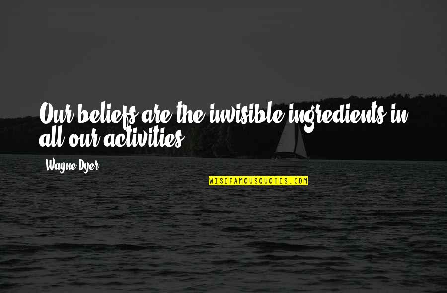 Redesigns Quotes By Wayne Dyer: Our beliefs are the invisible ingredients in all