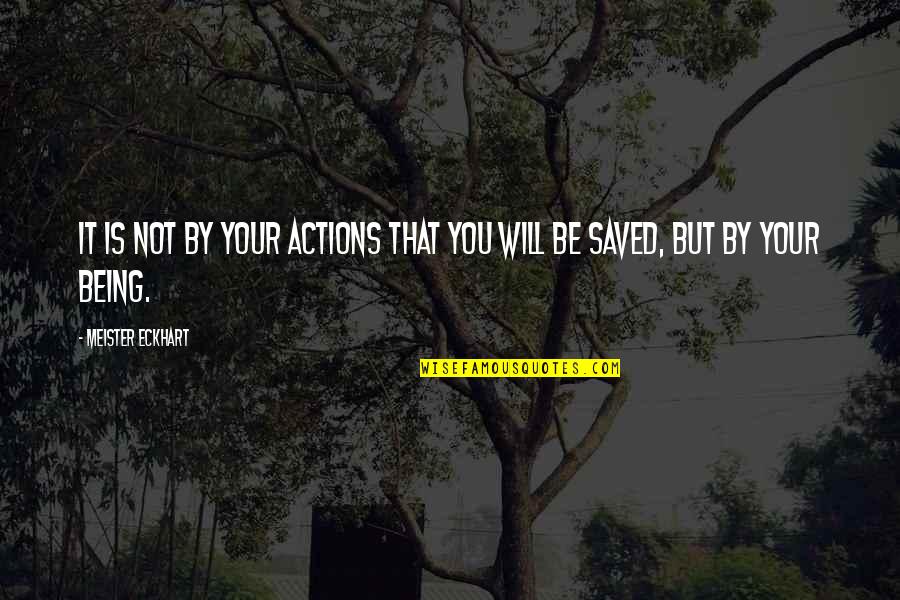 Redeye Quotes By Meister Eckhart: It is not by your actions that you