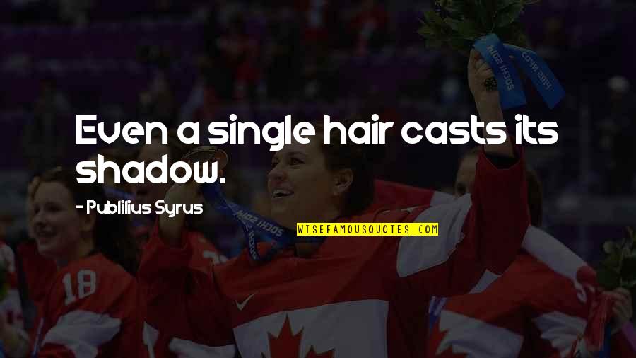 Redeye Quotes By Publilius Syrus: Even a single hair casts its shadow.