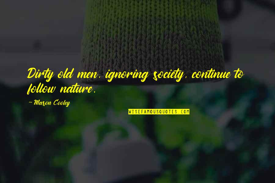 Redfern Now Episode 4 Quotes By Mason Cooley: Dirty old men, ignoring society, continue to follow Redfern Now Episode 4 Quotes By Mason Cooley: Dirty old men, ignoring society, continue to follow