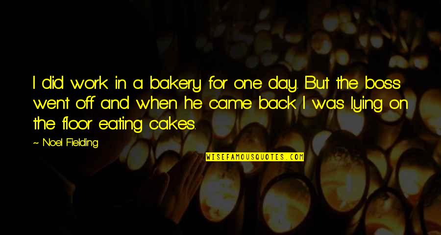 Redfern Now Promise Me Quotes By Noel Fielding: I did work in a bakery for one Redfern Now Promise Me Quotes By Noel Fielding: I did work in a bakery for one