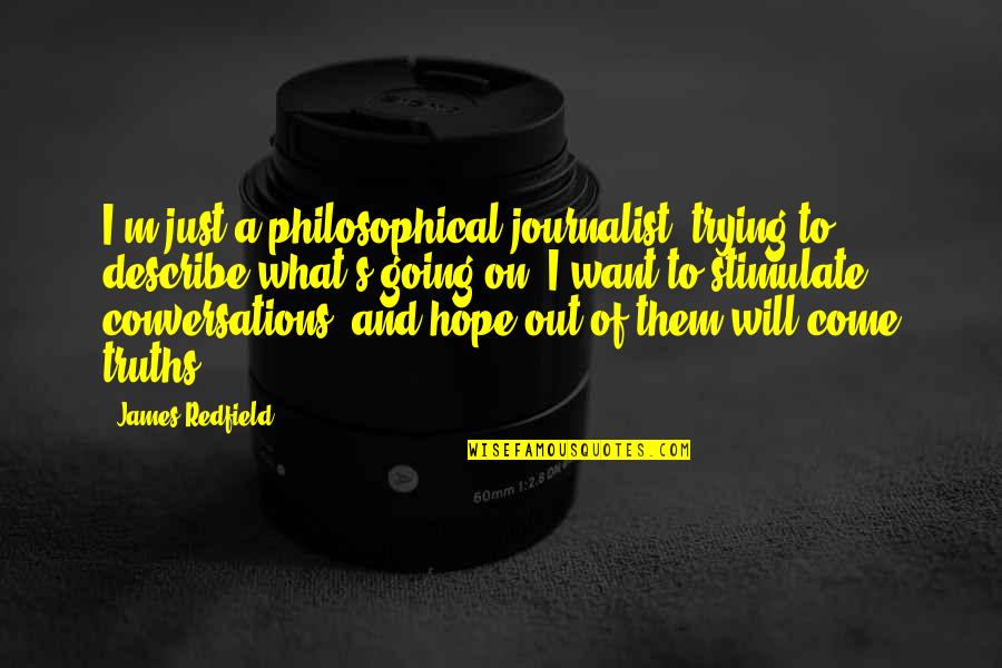 Redfield Quotes By James Redfield: I'm just a philosophical journalist, trying to describe Redfield Quotes By James Redfield: I'm just a philosophical journalist, trying to describe