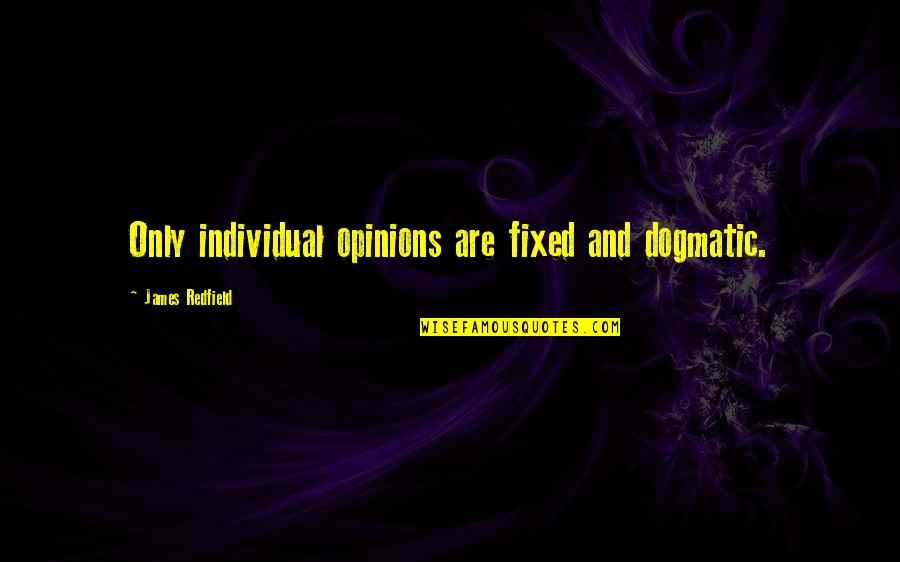 Redfield Quotes By James Redfield: Only individual opinions are fixed and dogmatic. Redfield Quotes By James Redfield: Only individual opinions are fixed and dogmatic.