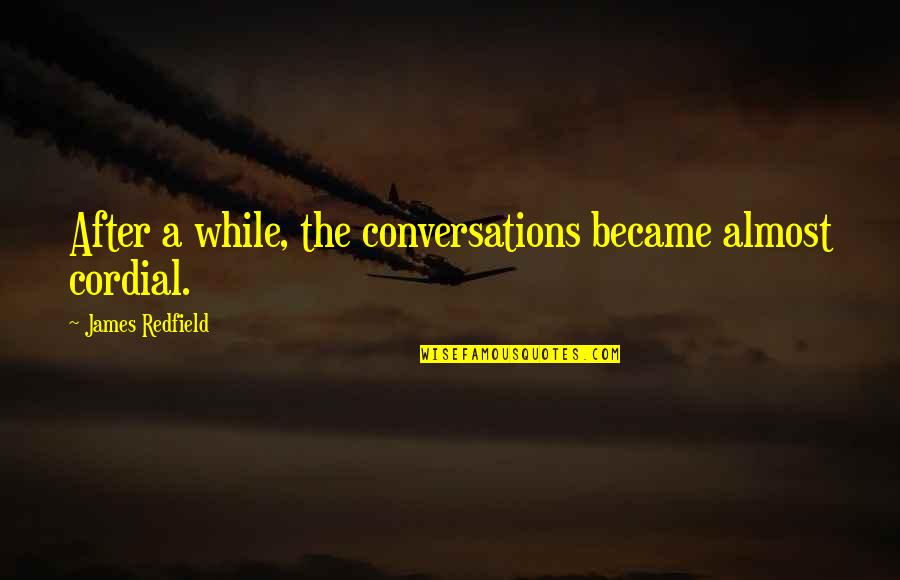 Redfield Quotes By James Redfield: After a while, the conversations became almost cordial. Redfield Quotes By James Redfield: After a while, the conversations became almost cordial.
