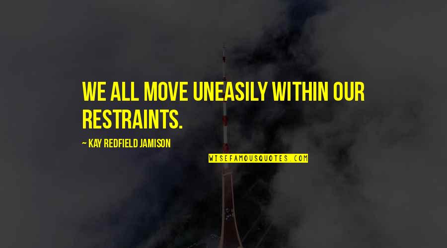 Redfield Quotes By Kay Redfield Jamison: We all move uneasily within our restraints. Redfield Quotes By Kay Redfield Jamison: We all move uneasily within our restraints.