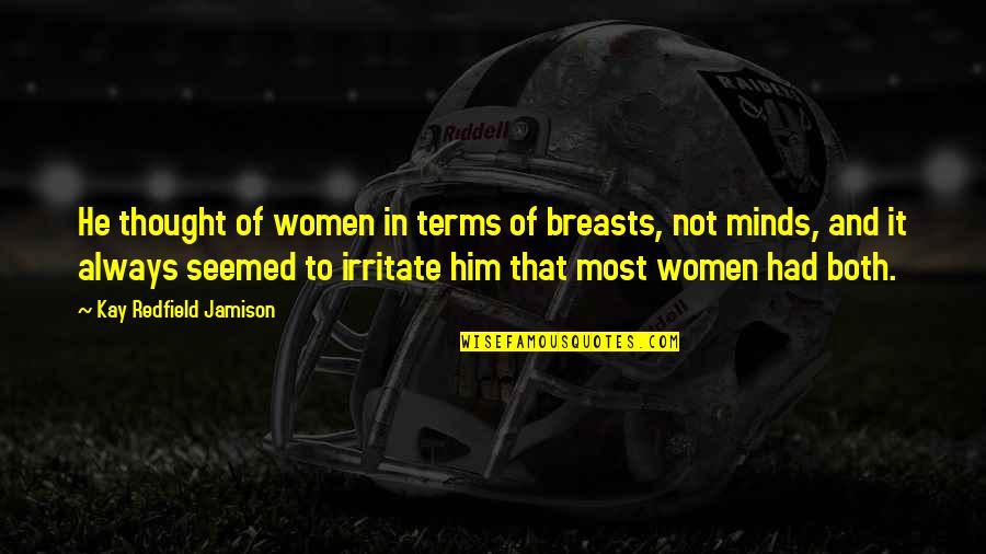 Redfield Quotes By Kay Redfield Jamison: He thought of women in terms of breasts, Redfield Quotes By Kay Redfield Jamison: He thought of women in terms of breasts,