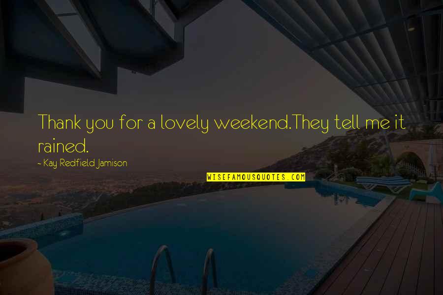 Redfield Quotes By Kay Redfield Jamison: Thank you for a lovely weekend.They tell me Redfield Quotes By Kay Redfield Jamison: Thank you for a lovely weekend.They tell me