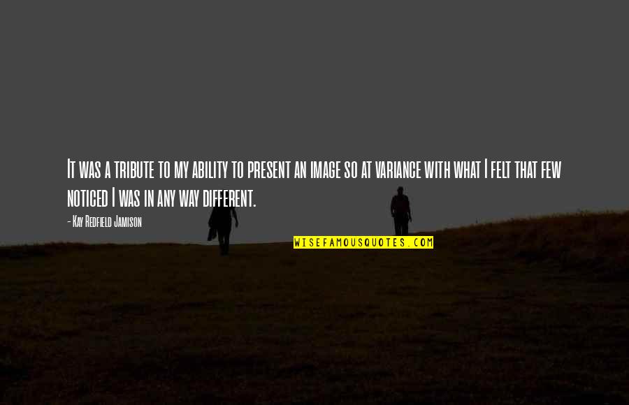 Redfield Quotes By Kay Redfield Jamison: It was a tribute to my ability to Redfield Quotes By Kay Redfield Jamison: It was a tribute to my ability to
