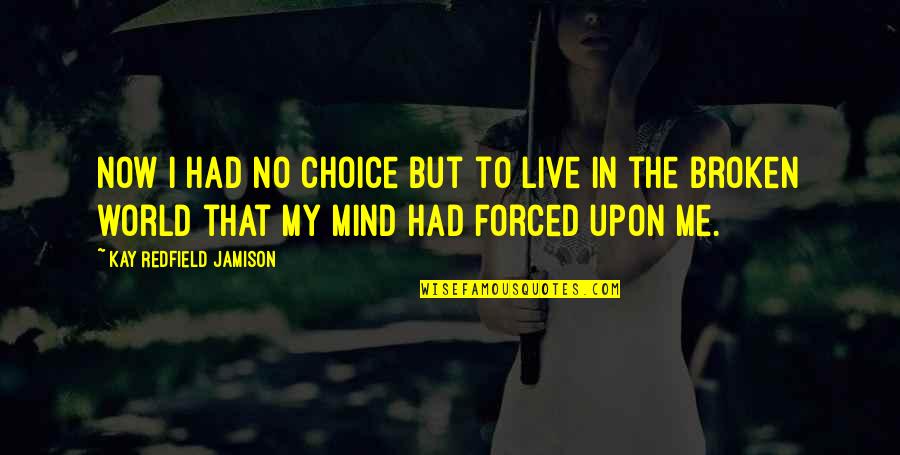 Redfield Quotes By Kay Redfield Jamison: Now I had no choice but to live Redfield Quotes By Kay Redfield Jamison: Now I had no choice but to live