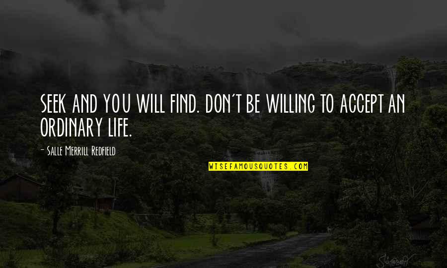 Redfield Quotes By Salle Merrill Redfield: SEEK AND YOU WILL FIND. DON'T BE WILLING Redfield Quotes By Salle Merrill Redfield: SEEK AND YOU WILL FIND. DON'T BE WILLING