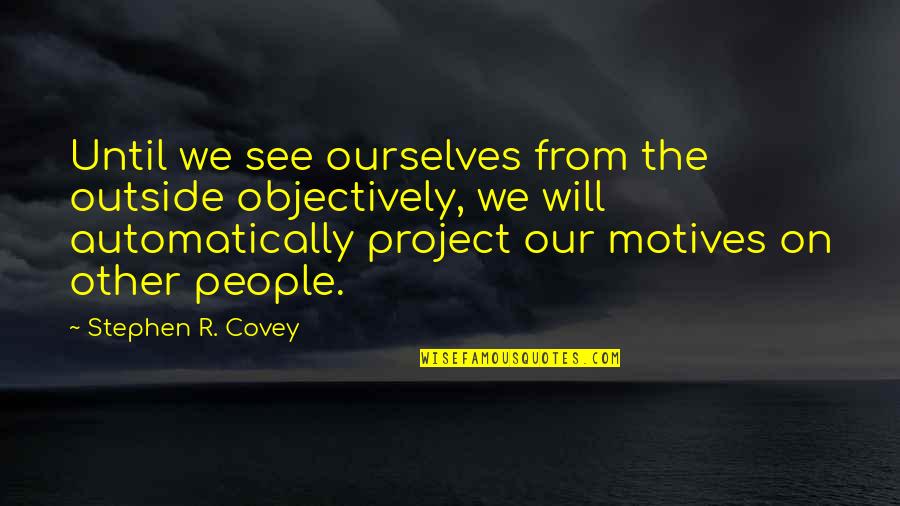 Redfort Quotes By Stephen R. Covey: Until we see ourselves from the outside objectively,