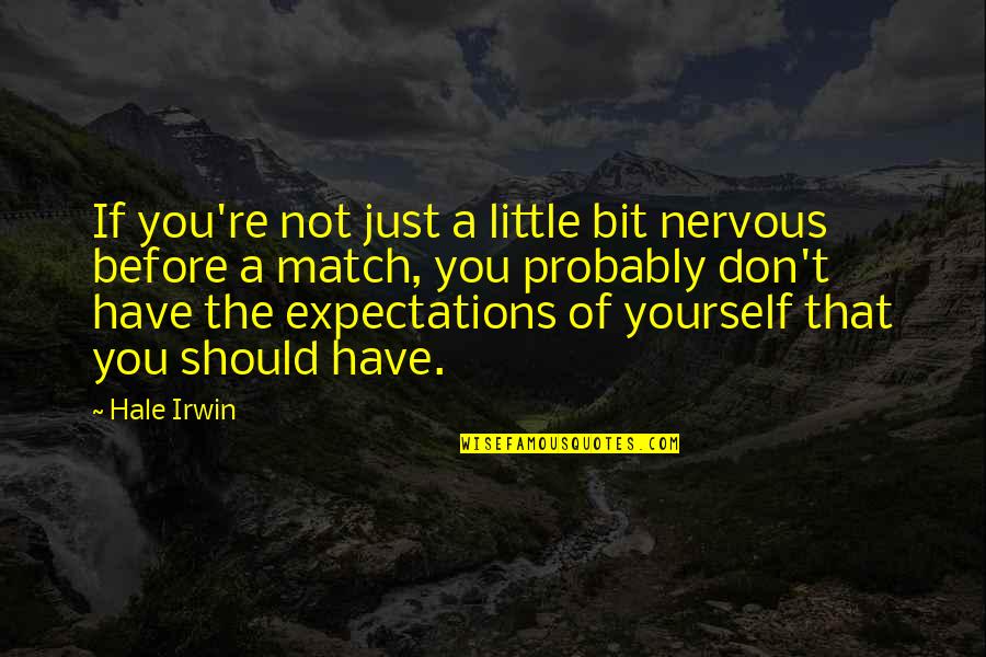 Redgrave Acting Quotes By Hale Irwin: If you're not just a little bit nervous