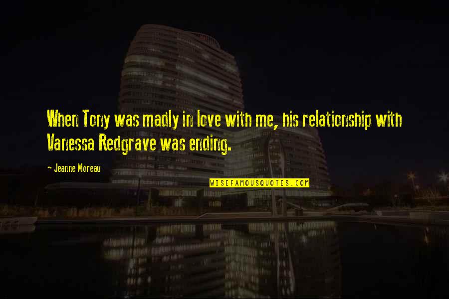 Redgrave Quotes By Jeanne Moreau: When Tony was madly in love with me,