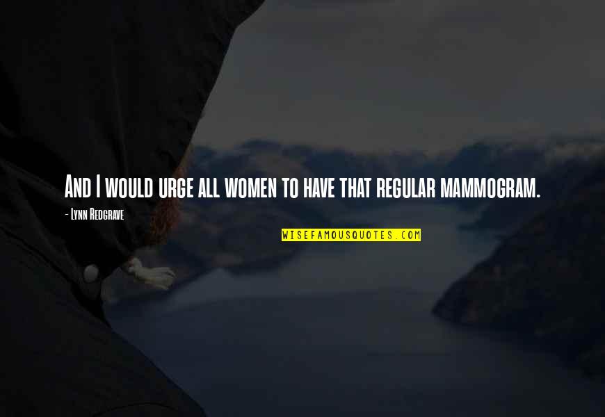 Redgrave Quotes By Lynn Redgrave: And I would urge all women to have Redgrave Quotes By Lynn Redgrave: And I would urge all women to have