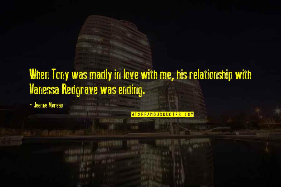 Redgrave Vanessa Quotes By Jeanne Moreau: When Tony was madly in love with me, Redgrave Vanessa Quotes By Jeanne Moreau: When Tony was madly in love with me,