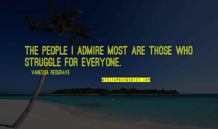 Redgrave Vanessa Quotes By Vanessa Redgrave: The people I admire most are those who Redgrave Vanessa Quotes By Vanessa Redgrave: The people I admire most are those who