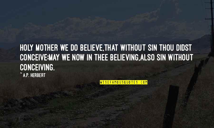 Redha Allah Quotes By A.P. Herbert: Holy Mother we do believe,That without sin Thou Redha Allah Quotes By A.P. Herbert: Holy Mother we do believe,That without sin Thou