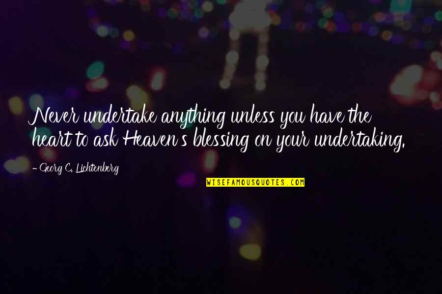 Redha Allah Quotes By Georg C. Lichtenberg: Never undertake anything unless you have the heart Redha Allah Quotes By Georg C. Lichtenberg: Never undertake anything unless you have the heart