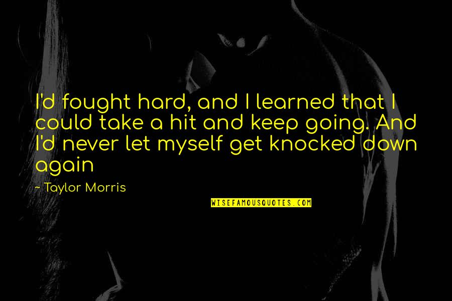 Redha Allah Quotes By Taylor Morris: I'd fought hard, and I learned that I Redha Allah Quotes By Taylor Morris: I'd fought hard, and I learned that I