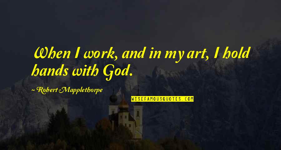 Redha In English Quotes By Robert Mapplethorpe: When I work, and in my art, I