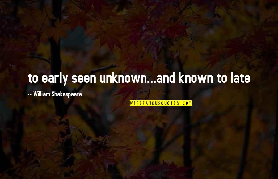 Redhand Quotes By William Shakespeare: to early seen unknown...and known to late