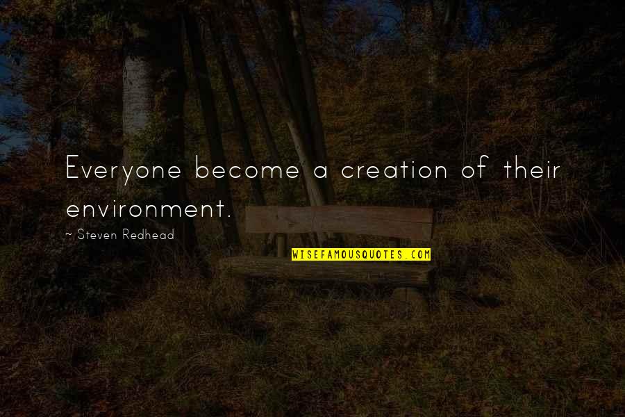 Redhead Quotes By Steven Redhead: Everyone become a creation of their environment.
