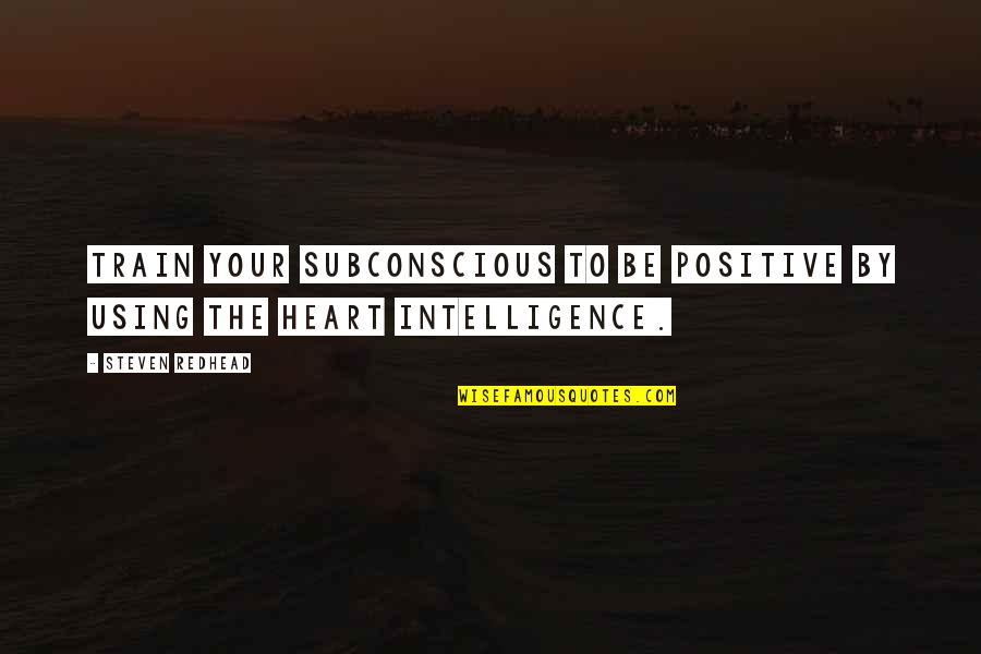 Redhead Quotes By Steven Redhead: Train your subconscious to be positive by using