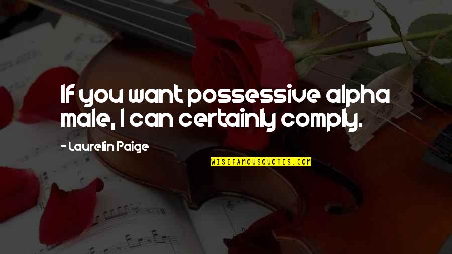 Redheads Funny Quotes By Laurelin Paige: If you want possessive alpha male, I can