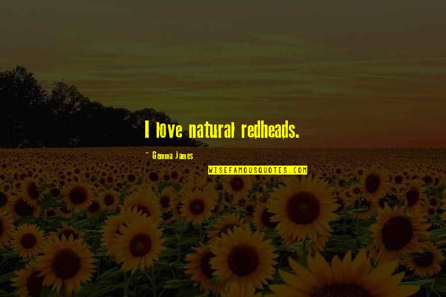 Redheads Quotes By Gemma James: I love natural redheads.
