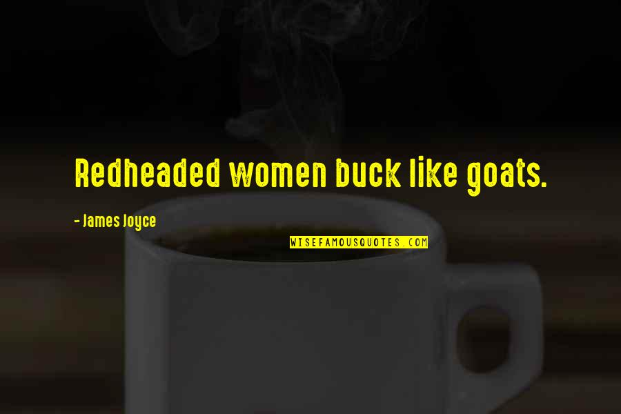 Redheads Quotes By James Joyce: Redheaded women buck like goats.