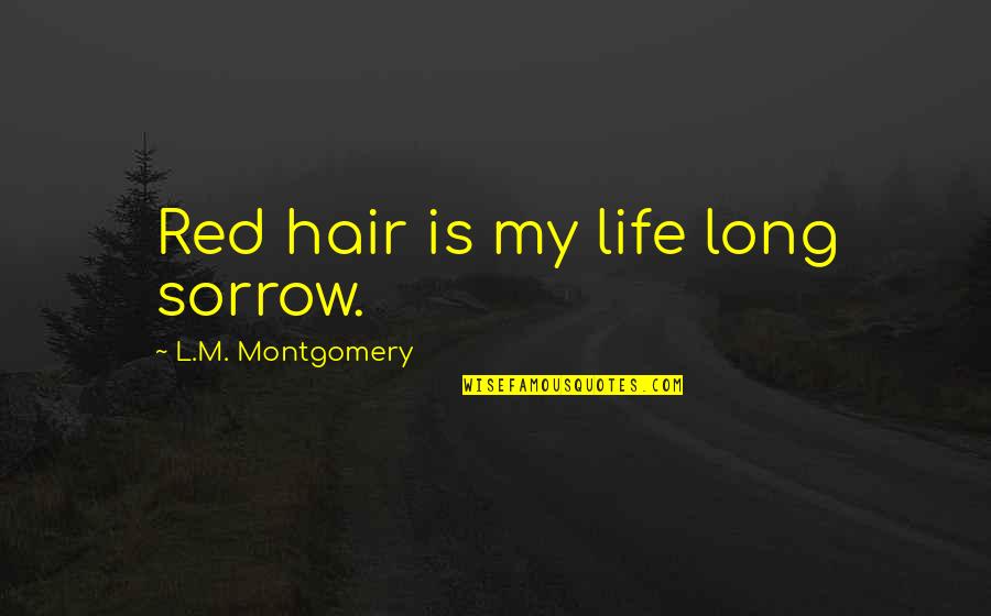 Redheads Quotes By L.M. Montgomery: Red hair is my life long sorrow.