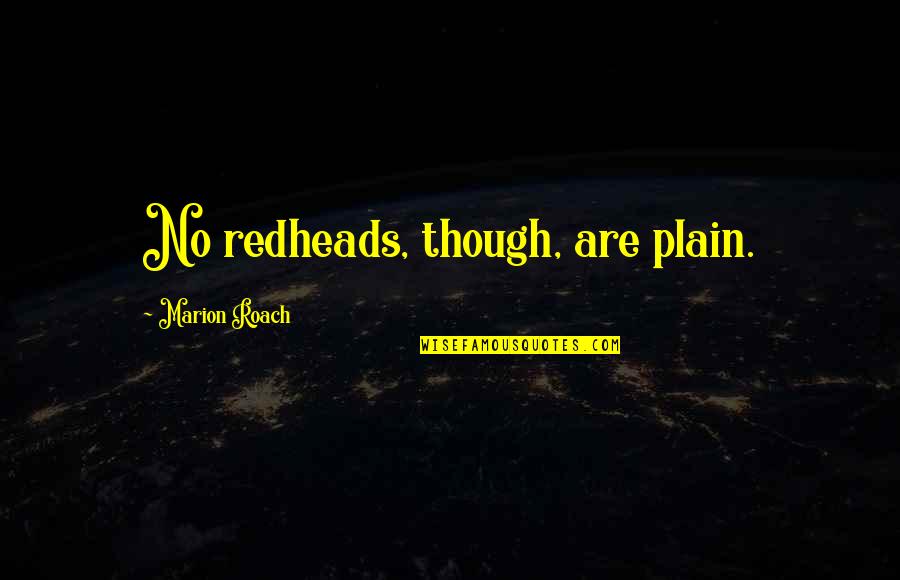 Redheads Quotes By Marion Roach: No redheads, though, are plain.