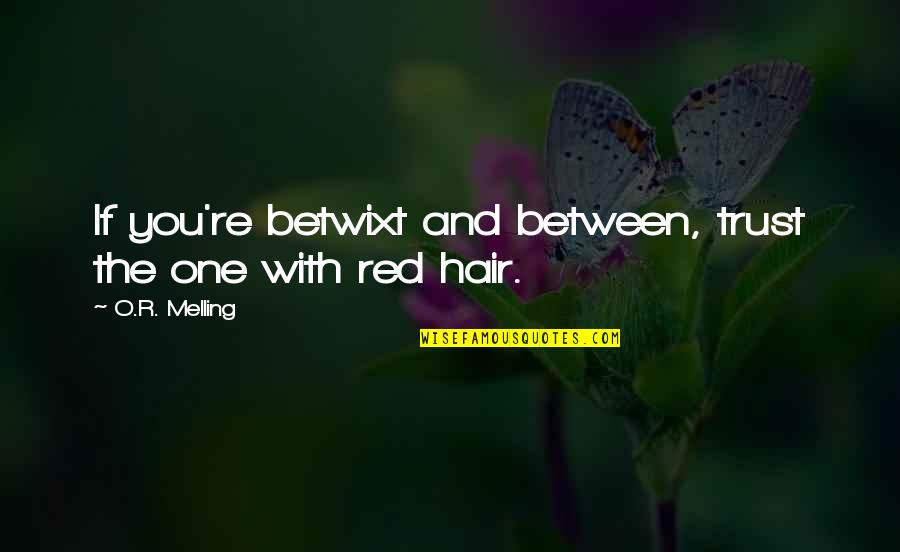 Redheads Quotes By O.R. Melling: If you're betwixt and between, trust the one