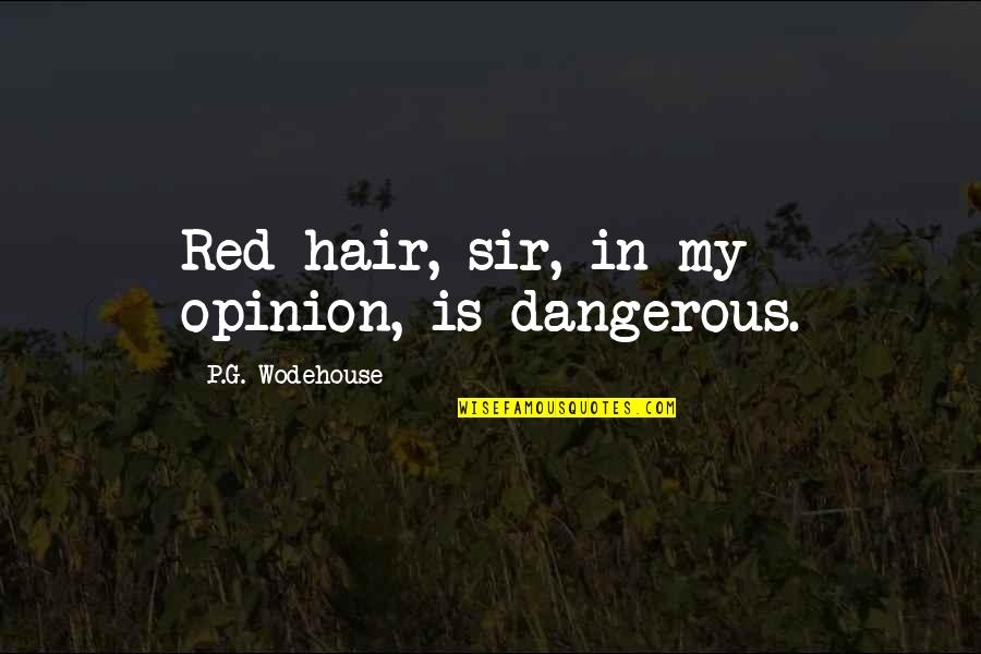 Redheads Quotes By P.G. Wodehouse: Red hair, sir, in my opinion, is dangerous.