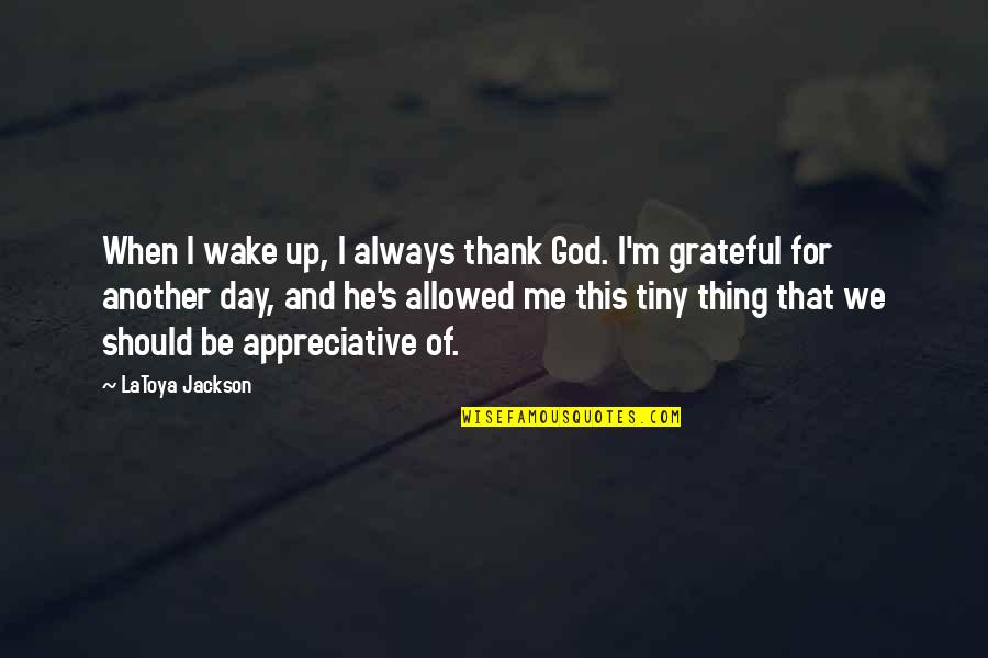 Redhibition Quotes By LaToya Jackson: When I wake up, I always thank God.
