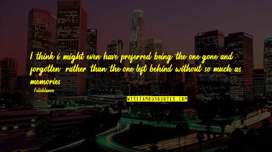 Redickey Quotes By Felisblanco: I think i might even have preferred being Redickey Quotes By Felisblanco: I think i might even have preferred being