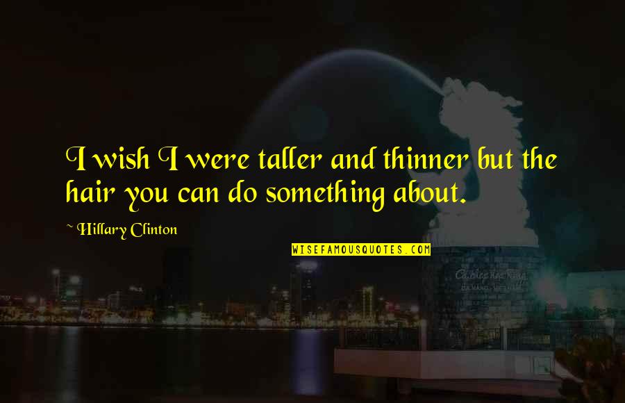 Redickey Quotes By Hillary Clinton: I wish I were taller and thinner but