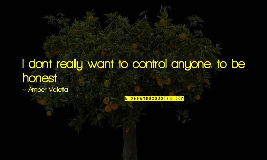 Rediculous Quotes By Amber Valletta: I don't really want to control anyone, to
