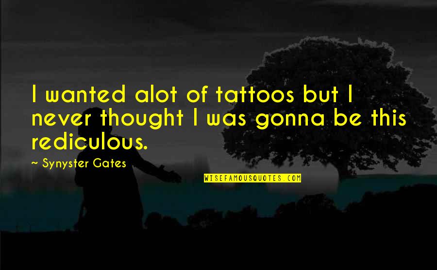 Rediculous Quotes By Synyster Gates: I wanted alot of tattoos but I never