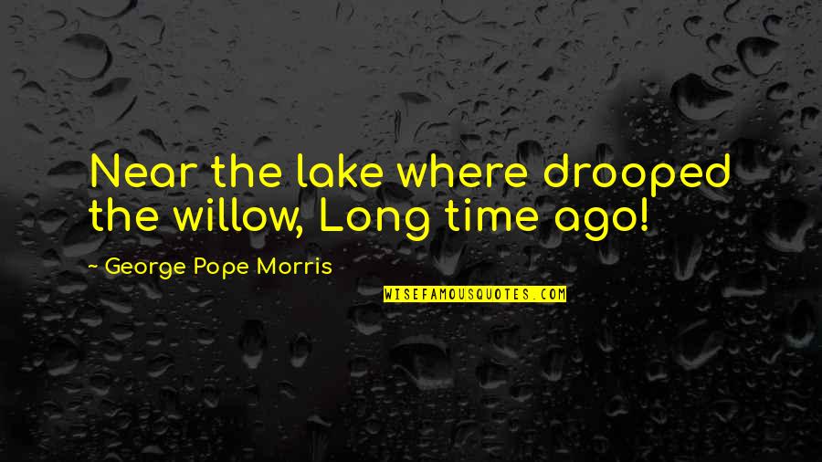 Redimail Quotes By George Pope Morris: Near the lake where drooped the willow, Long