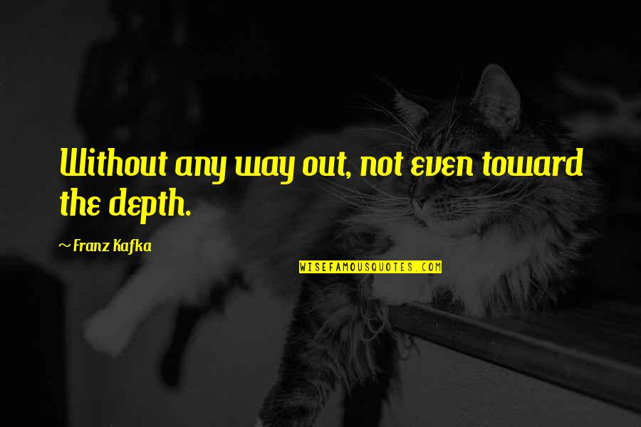 Redimark Quotes By Franz Kafka: Without any way out, not even toward the Redimark Quotes By Franz Kafka: Without any way out, not even toward the